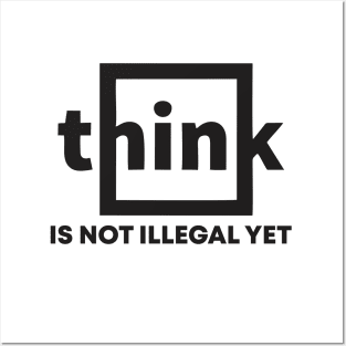 think is not illegal yet Posters and Art